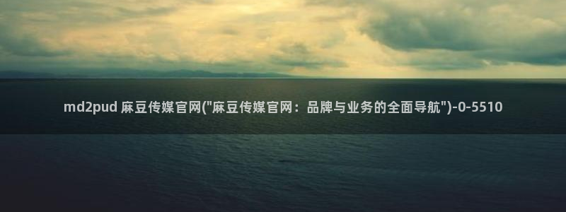 求麻豆传媒得官网：md2pud 麻豆传媒官网(\