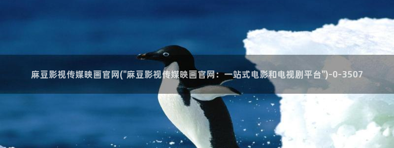 麻豆传媒官网苹果版：麻豆影视传媒映画官网(\